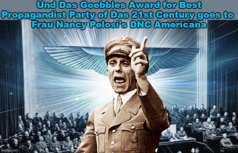 Democrats | Und Das Goebbles Award for Best Propagandist Party of Das 21st Century goes to 
Frau Nancy Pelosi's DNC Americana | image tagged in goebbles,dnc,democrats | made w/ Imgflip meme maker