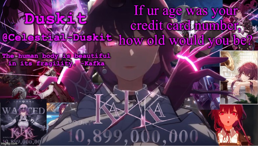 Duskit's Kaka template | If ur age was your credit card number, how old would you be? | image tagged in duskit's kaka template | made w/ Imgflip meme maker