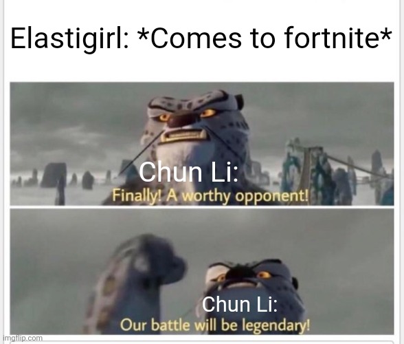 If you know, you know | Elastigirl: *Comes to fortnite*; Chun Li:; Chun Li: | image tagged in finally a worthy opponent,the incredibles,fortnite | made w/ Imgflip meme maker