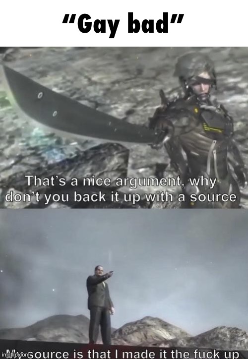 Why don't you back it up with a source | “Gay bad” | image tagged in why don't you back it up with a source | made w/ Imgflip meme maker
