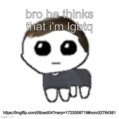 linus yippe | bro he thinks that i'm lgbtq; https://imgflip.com/i/8zwd04?nerp=1723358719#com32784381 | image tagged in linus yippe | made w/ Imgflip meme maker