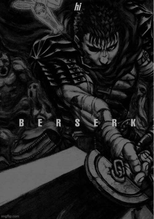 this shi goes so hard | hi | image tagged in berserk | made w/ Imgflip meme maker