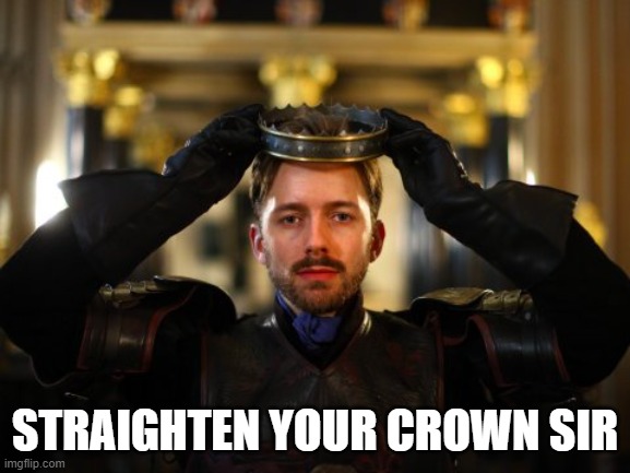 Straighten your Crown | STRAIGHTEN YOUR CROWN SIR | image tagged in straighten your crown | made w/ Imgflip meme maker