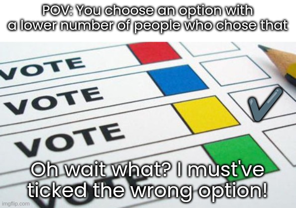 Youtube Polls | POV: You choose an option with a lower number of people who chose that; ✔️; Oh wait what? I must've ticked the wrong option! | image tagged in political poll,polls,youtube | made w/ Imgflip meme maker