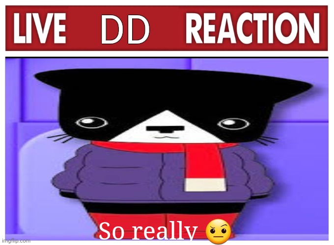 Live DD Reaction | DD; So really 🤨 | image tagged in live reaction,meme,kinderwood,bruh,memes,dd | made w/ Imgflip meme maker