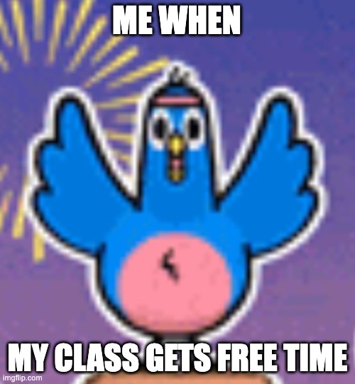 Free time | ME WHEN; MY CLASS GETS FREE TIME | image tagged in school | made w/ Imgflip meme maker