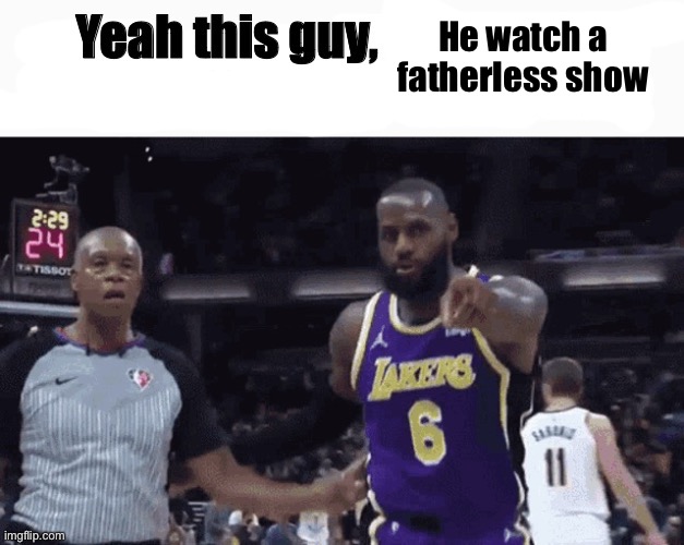 Yeah this guy he should jump off a cliff | He watch a fatherless show | image tagged in yeah this guy he should jump off a cliff | made w/ Imgflip meme maker
