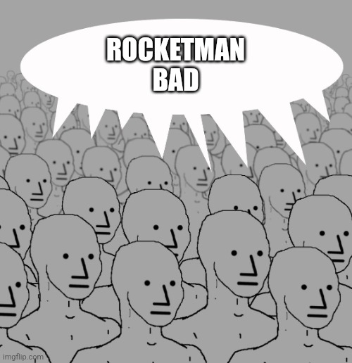 npc-crowd | ROCKETMAN BAD | image tagged in npc-crowd | made w/ Imgflip meme maker