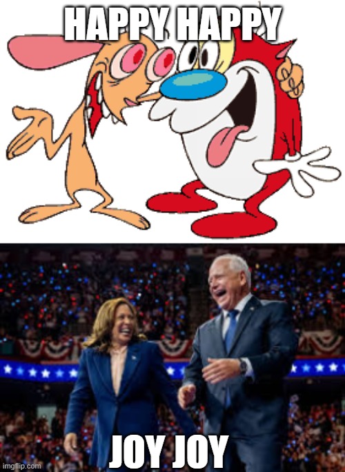 Harris Walz: The Ren and Stimpy of 2024 | HAPPY HAPPY; JOY JOY | image tagged in ren and stimpy | made w/ Imgflip meme maker