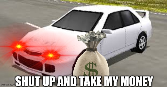 Mitsubishi Lancer Evolution Rumblesushi 3D Shut up and take my money | SHUT UP AND TAKE MY MONEY | image tagged in mitsubishi lancer evolution rumblesushi 3d,shut up and take my money fry,shut up and take my money,memes,funny | made w/ Imgflip meme maker