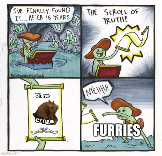 The Scroll Of Truth Meme | FURRIES | image tagged in memes,the scroll of truth,furries,furry,anti furry,cringe | made w/ Imgflip meme maker