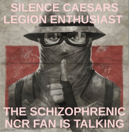 SILENCE CAESARS LEGION ENTHUSIAST; THE SCHIZOPHRENIC NCR FAN IS TALKING | made w/ Imgflip meme maker