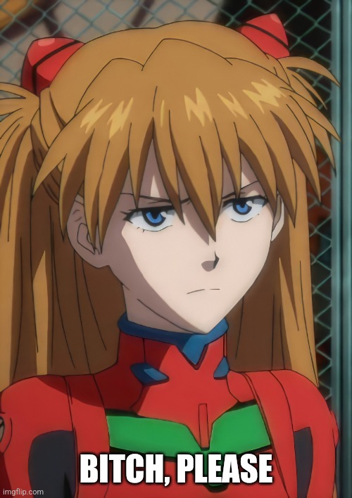 Bitch, Please | BITCH, PLEASE | image tagged in angry asuka,bitch please | made w/ Imgflip meme maker