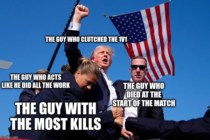 battle royale game wins be like: | THE GUY WHO CLUTCHED THE 1V1; THE GUY WHO ACTS LIKE HE DID ALL THE WORK; THE GUY WHO DIED AT THE START OF THE MATCH; THE GUY WITH THE MOST KILLS | image tagged in trump shooting | made w/ Imgflip meme maker