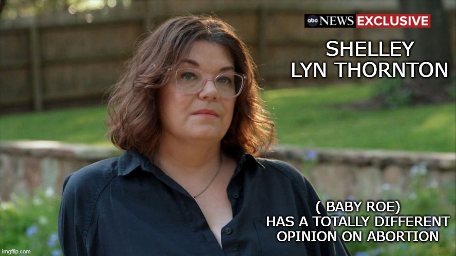 SHELLEY LYN THORNTON ( BABY ROE)
HAS A TOTALLY DIFFERENT OPINION ON ABORTION | made w/ Imgflip meme maker