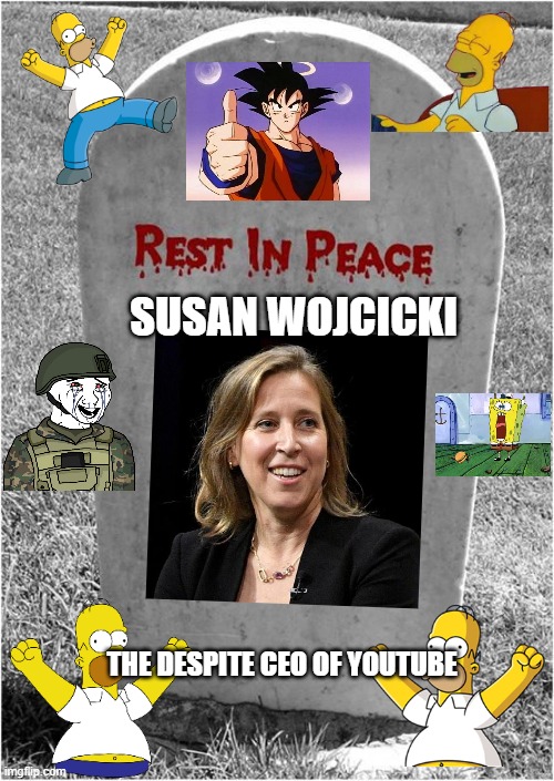 the gravestone of susan wojcicki | SUSAN WOJCICKI; THE DESPITE CEO OF YOUTUBE | image tagged in gravestone,victory,wojak,youtube,homer simpson,we won mr stark | made w/ Imgflip meme maker