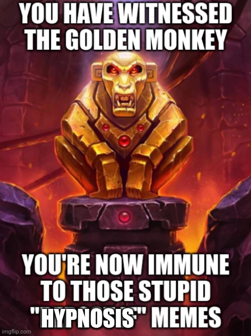 Witness the Golden Monkey's Power | HYPNOSIS | image tagged in witness the golden monkey's power | made w/ Imgflip meme maker