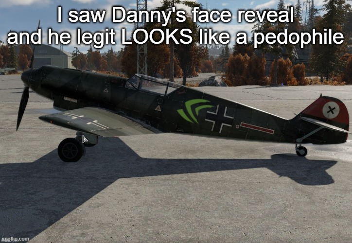 Nvidia plane | I saw Danny's face reveal and he legit LOOKS like a pedophile | image tagged in nvidia plane | made w/ Imgflip meme maker