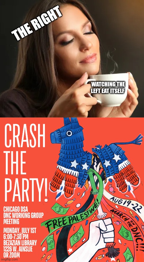 THE RIGHT; WATCHING THE LEFT EAT ITSELF | image tagged in cup of joe,funny memes | made w/ Imgflip meme maker