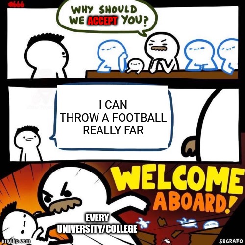 They won't accept the kid that can cure cancer though. | ACCEPT; I CAN THROW A FOOTBALL REALLY FAR; EVERY UNIVERSITY/COLLEGE | image tagged in welcome aboard | made w/ Imgflip meme maker