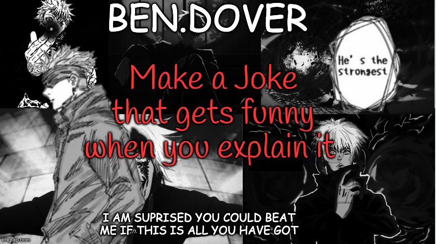 Ben.Dover announcement template by Celestial Biscuit | Make a Joke that gets funny when you explain it | image tagged in ben dover announcement template by celestial biscuit | made w/ Imgflip meme maker