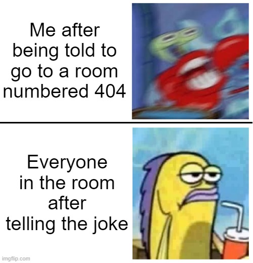 Excited vs Bored | Me after being told to go to a room numbered 404; Everyone in the room after telling the joke | image tagged in excited vs bored | made w/ Imgflip meme maker