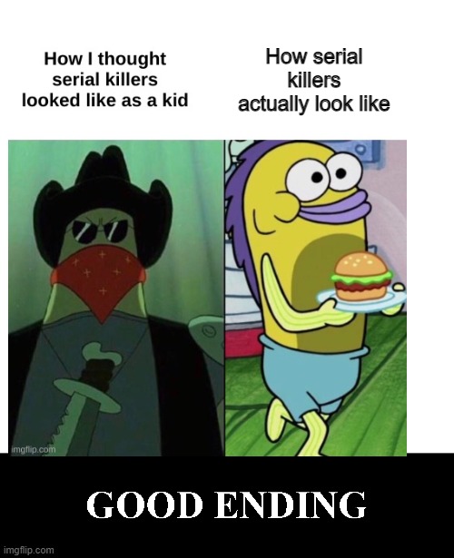 An edited Iceu post | How serial killers actually look like | image tagged in the good ending,iceu,serial killer,how i think i look,kill,killer | made w/ Imgflip meme maker