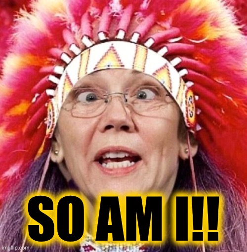 Elizabeth Warren | SO AM I!! | image tagged in elizabeth warren | made w/ Imgflip meme maker