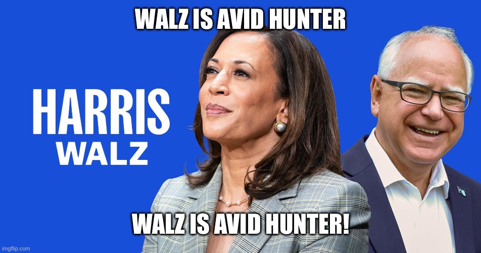 Walz is avid hunter! | WALZ IS AVID HUNTER; WALZ IS AVID HUNTER! | image tagged in harris-walz,animal killer,peta,walz hunting | made w/ Imgflip meme maker