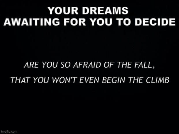 Begin .. | ARE YOU SO AFRAID OF THE FALL, THAT YOU WON'T EVEN BEGIN THE CLIMB | image tagged in baby,steps | made w/ Imgflip meme maker