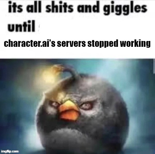 its all shits and giggles until somebody grooms minors | character.ai's servers stopped working | image tagged in its all shits and giggles until somebody grooms minors | made w/ Imgflip meme maker