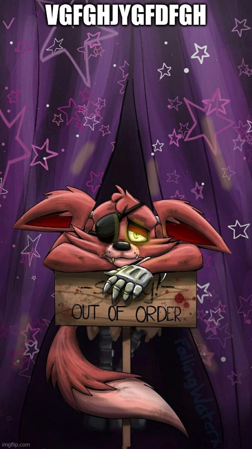 sad foxy | VGFGHJYGFDFGH | image tagged in sad foxy | made w/ Imgflip meme maker