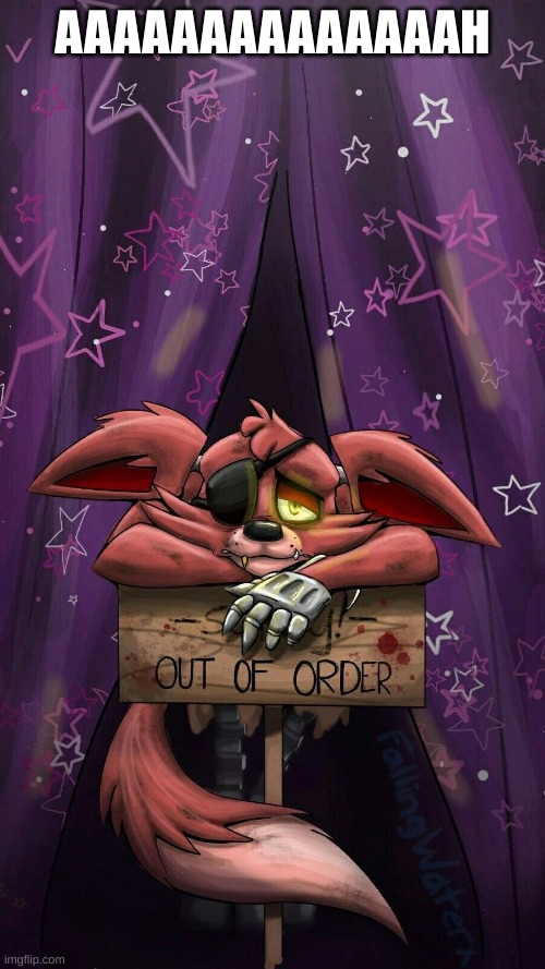 sad foxy | AAAAAAAAAAAAAAH | image tagged in sad foxy | made w/ Imgflip meme maker