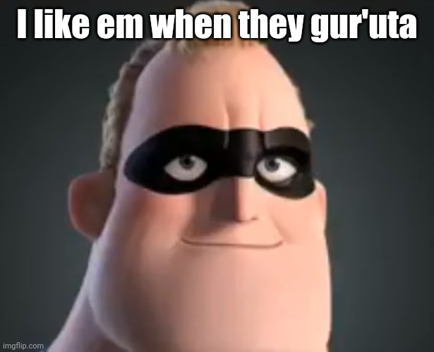 That word is a made-up word for a number | I like em when they gur'uta | image tagged in mr incredible | made w/ Imgflip meme maker