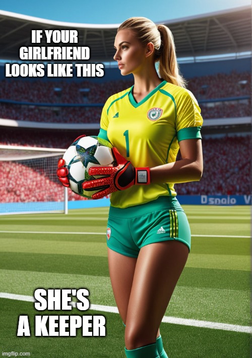 memes by Brad - Cute soccer player is a keeper - humor | IF YOUR GIRLFRIEND LOOKS LIKE THIS; SHE'S A KEEPER | image tagged in funny,cute girl,soccer,goalkeeper,funny meme,humor | made w/ Imgflip meme maker