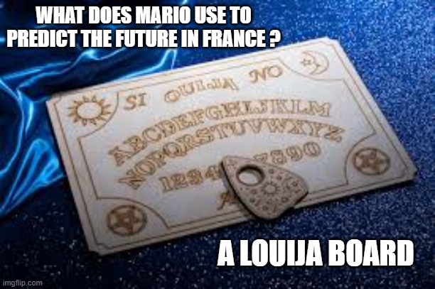 memes by Brad - When in France Mario uses a Louija board to predict the future | WHAT DOES MARIO USE TO PREDICT THE FUTURE IN FRANCE ? A LOUIJA BOARD | image tagged in funny,gaming,mario,luigi,ouija board,humor | made w/ Imgflip meme maker