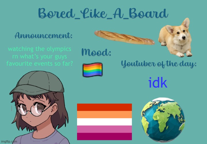 Bored_Like_A_Board announcement template | watching the olympics rn what’s your guys favourite events so far? idk; 🏳️‍🌈 | image tagged in bored_like_a_board announcement template | made w/ Imgflip meme maker