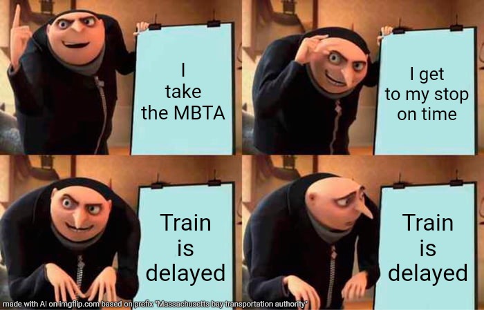 Gru's Plan | I take the MBTA; I get to my stop on time; Train is delayed; Train is delayed | image tagged in memes,gru's plan | made w/ Imgflip meme maker