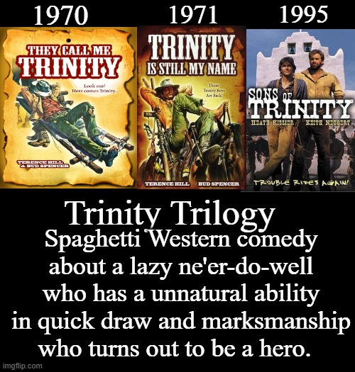 Trinity Trilogy | 1970; 1971; 1995; Trinity Trilogy; Spaghetti Western comedy about a lazy ne'er-do-well who has a unnatural ability in quick draw and marksmanship who turns out to be a hero. | image tagged in they call me trinity,trinity is still my name,sons of trinity,spaghetti westerns,google images,memes | made w/ Imgflip meme maker