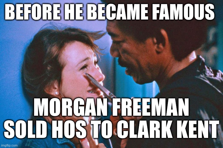 Pimp Morgan | BEFORE HE BECAME FAMOUS; MORGAN FREEMAN SOLD HOS TO CLARK KENT | image tagged in this morgan freeman,superman,funny memes,pimpin,hoes | made w/ Imgflip meme maker