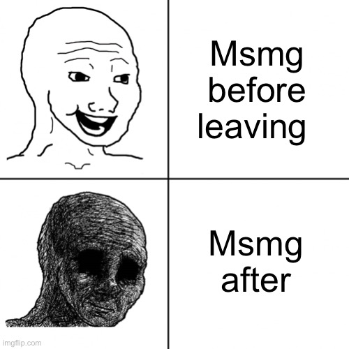 Corny meme Ik | Msmg before leaving; Msmg after | image tagged in happy wojak vs depressed wojak | made w/ Imgflip meme maker