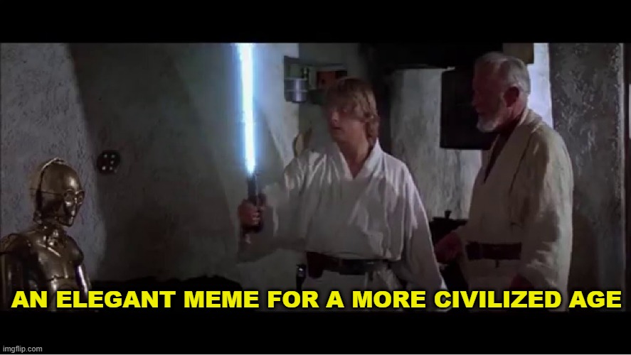 An elegant weapon for a more civilized age | AN ELEGANT MEME FOR A MORE CIVILIZED AGE | image tagged in an elegant weapon for a more civilized age | made w/ Imgflip meme maker