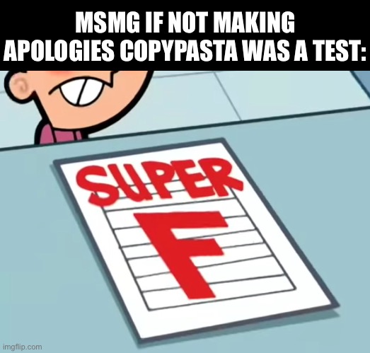 Me if X was a class (Super F) | MSMG IF NOT MAKING APOLOGIES COPYPASTA WAS A TEST: | image tagged in me if x was a class super f | made w/ Imgflip meme maker