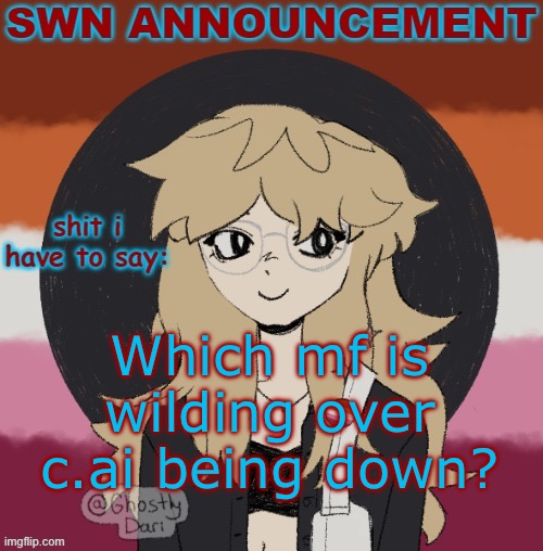 SWN announcement version 3 | Which mf is wilding over c.ai being down? | image tagged in swn announcement version 3 | made w/ Imgflip meme maker