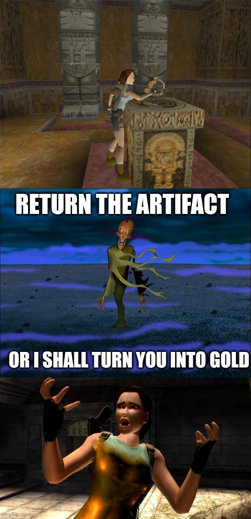 What if Lara Croft suffers Ramses' curse after she retrieves an artifact? | RETURN THE ARTIFACT; OR I SHALL TURN YOU INTO GOLD | image tagged in return the slab | made w/ Imgflip meme maker