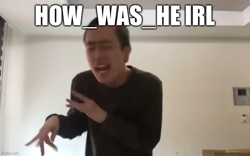 Crazy idiot | HOW_WAS_HE IRL | image tagged in crazy idiot | made w/ Imgflip meme maker