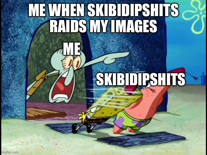 Fr they're so annoying | ME WHEN SKIBIDIPSHITS RAIDS MY IMAGES; ME; SKIBIDIPSHITS | image tagged in get out of my house | made w/ Imgflip meme maker