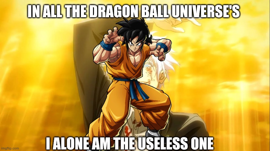 I alone am the honored one jjk | IN ALL THE DRAGON BALL UNIVERSE'S I ALONE AM THE USELESS ONE | image tagged in i alone am the honored one jjk | made w/ Imgflip meme maker