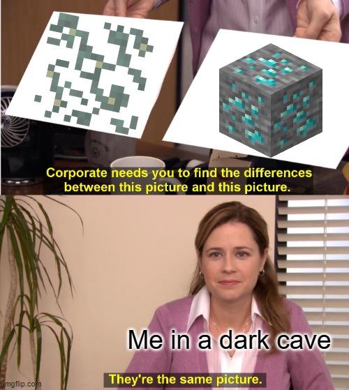 Me in a dark cave... | Me in a dark cave | image tagged in memes,they're the same picture | made w/ Imgflip meme maker