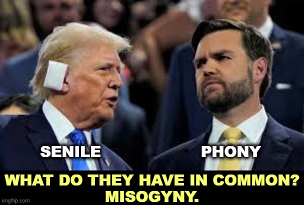 Trump and JD Vance against the Women of America | SENILE                    PHONY; WHAT DO THEY HAVE IN COMMON?
MISOGYNY. | image tagged in trump and jd vance,senile dementia,phony,misogyny,trump,jd vance | made w/ Imgflip meme maker